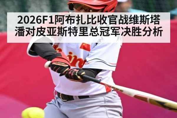 2026F1阿布扎比收官战维斯塔潘对皮亚斯特里总冠军决胜分析
